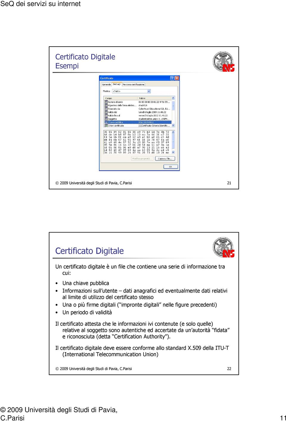 eventualmente dati relativi al limite di utilizzo del certificato stesso Una o più firme digitali ( impronte digitali nelle figure precedenti) Un periodo di validità