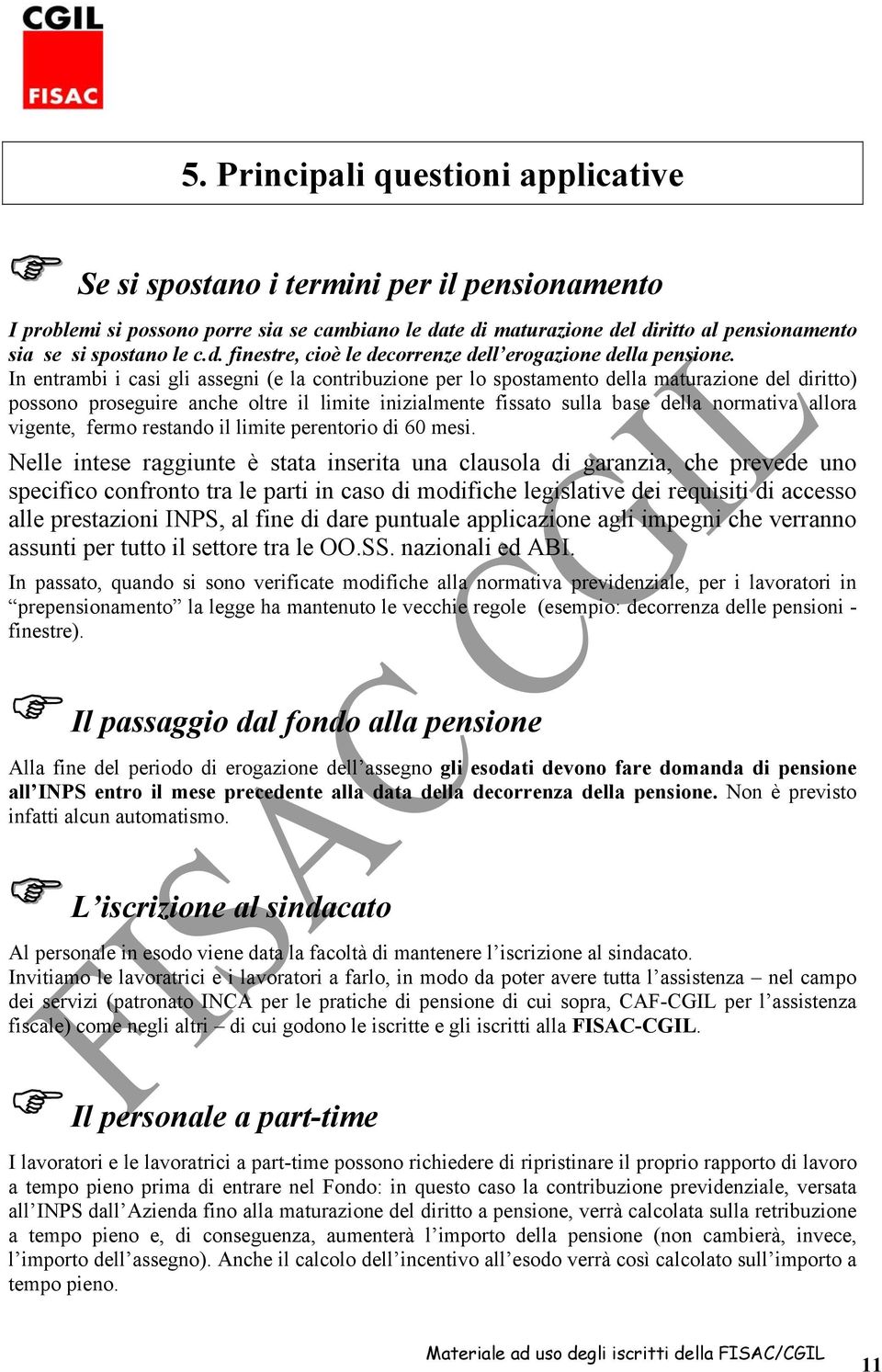 In entrambi i casi gli assegni (e la contribuzione per lo spostamento della maturazione del diritto) possono proseguire anche oltre il limite inizialmente fissato sulla base della normativa allora