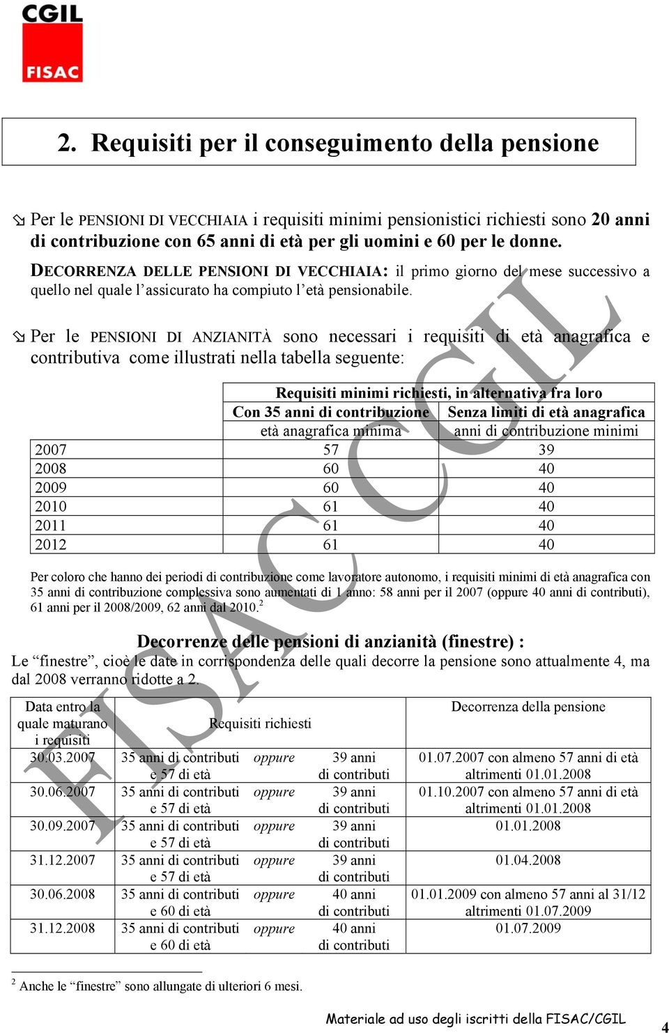 Per le PENSIONI DI ANZIANITÀ sono necessari i requisiti di età anagrafica e contributiva come illustrati nella tabella seguente: Requisiti minimi richiesti, in alternativa fra loro Con 35 anni di