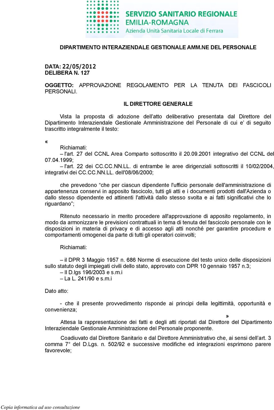 trascritto integralmente il testo: «Richiamati: l'art. 27 del CCNL Area Comparto sottoscritto il 20.09.2001 integrativo del CCNL del 07.04.1999; l'art. 22 dei CC.CC.NN.LL.