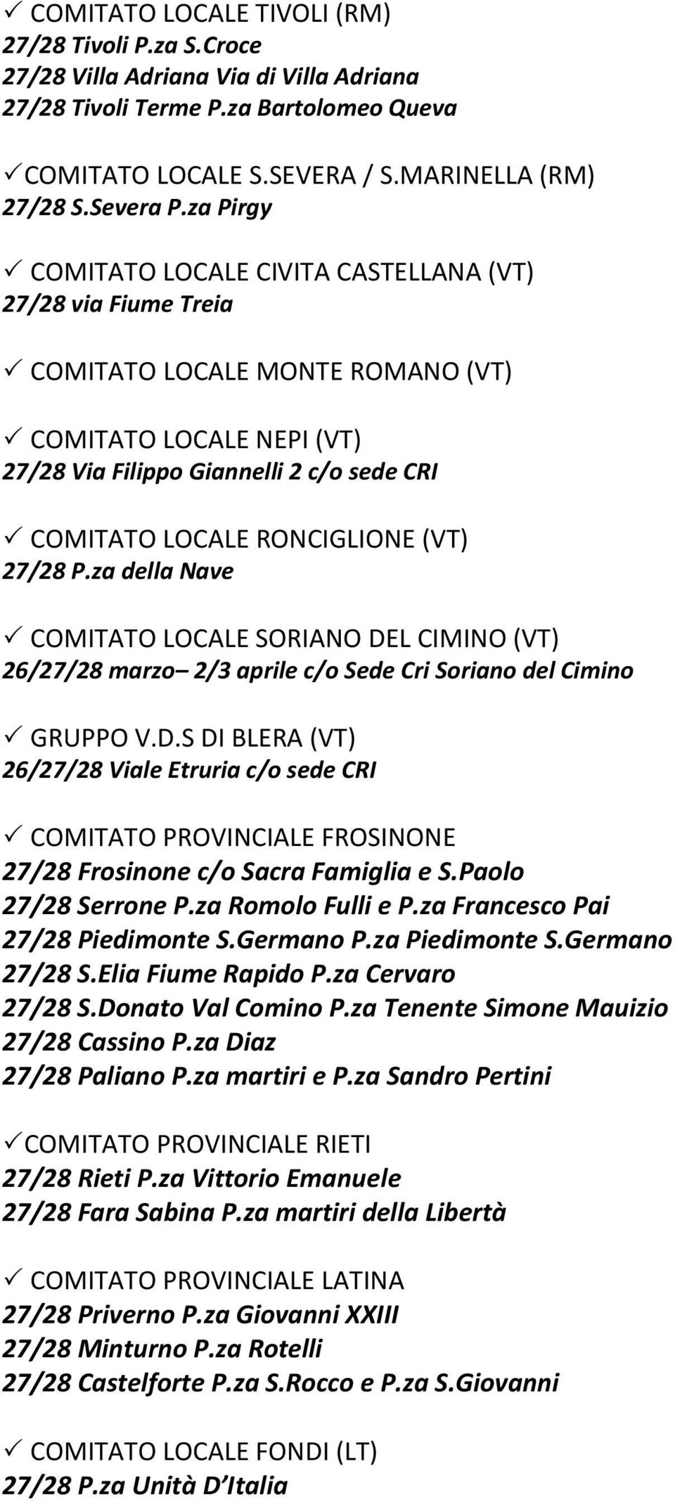 RONCIGLIONE (VT) 27/28 P.za della Nave COMITATO LOCALE SORIANO DEL CIMINO (VT) 26/27/28 marzo 2/3 aprile c/o Sede Cri Soriano del Cimino GRUPPO V.D.S DI BLERA (VT) 26/27/28 Viale Etruria c/o sede CRI COMITATO PROVINCIALE FROSINONE 27/28 Frosinone c/o Sacra Famiglia e S.