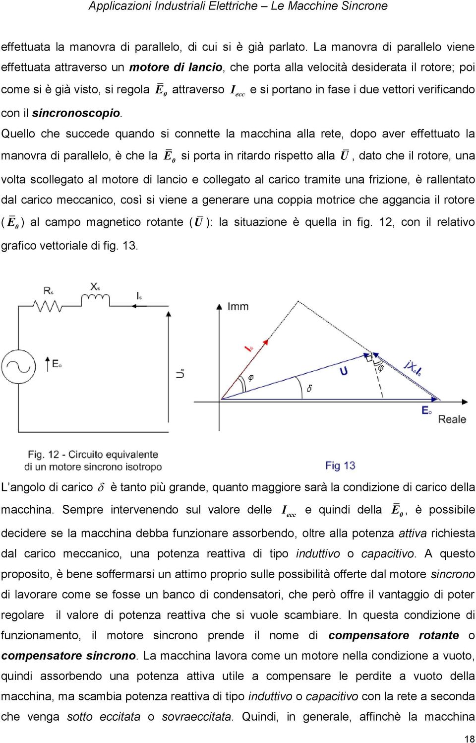 Qullo ch uccd quando conntt la macchna alla rt, dopo avr ffttuato la manovra d paralllo, è ch la E porta n rtardo rptto alla U, dato ch l rotor, una volta collgato al motor d lanco collgato al carco