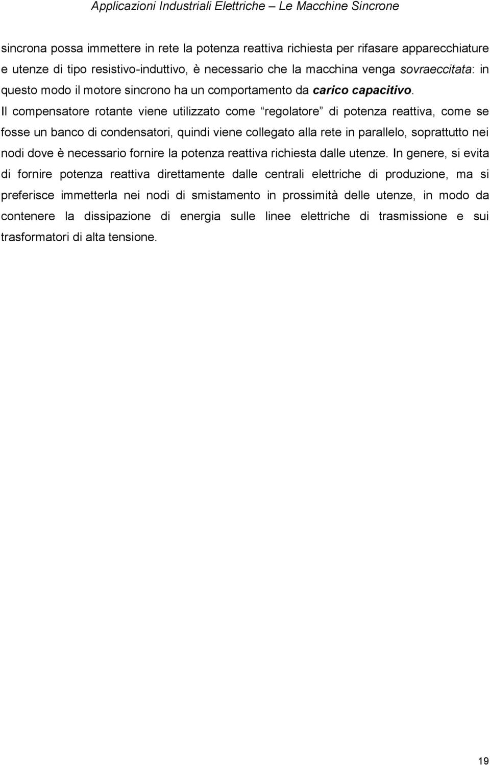 l compnator rotant vn utlzzato com rgolator d potnza rattva, com fo un banco d condnator, qund vn collgato alla rt n paralllo, oprattutto n nod dov è ncaro