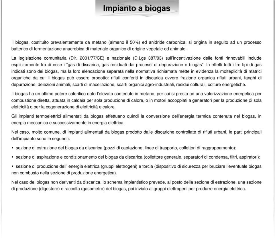 Lgs 387/03) sull incentivazione delle fonti rinnovabili include esplicitamente tra di esse i gas di discarica, gas residuati dai processi di depurazione e biogas.