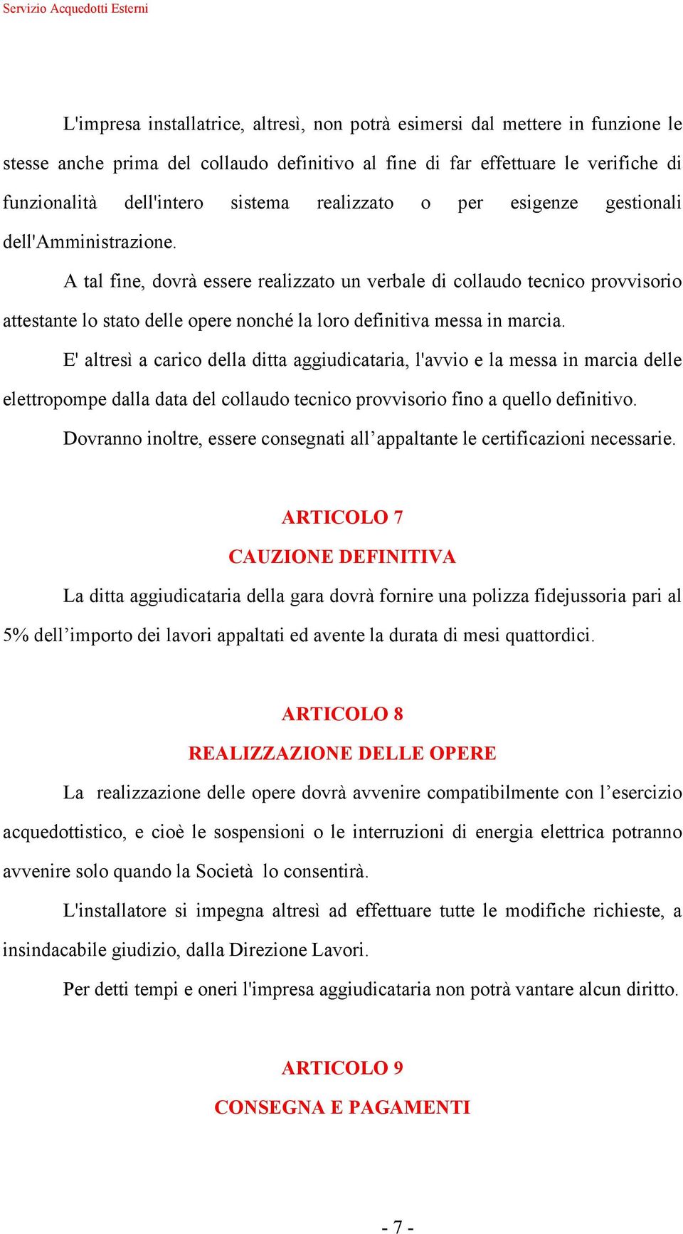 A tal fine, dovrà essere realizzato un verbale di collaudo tecnico provvisorio attestante lo stato delle opere nonché la loro definitiva messa in marcia.