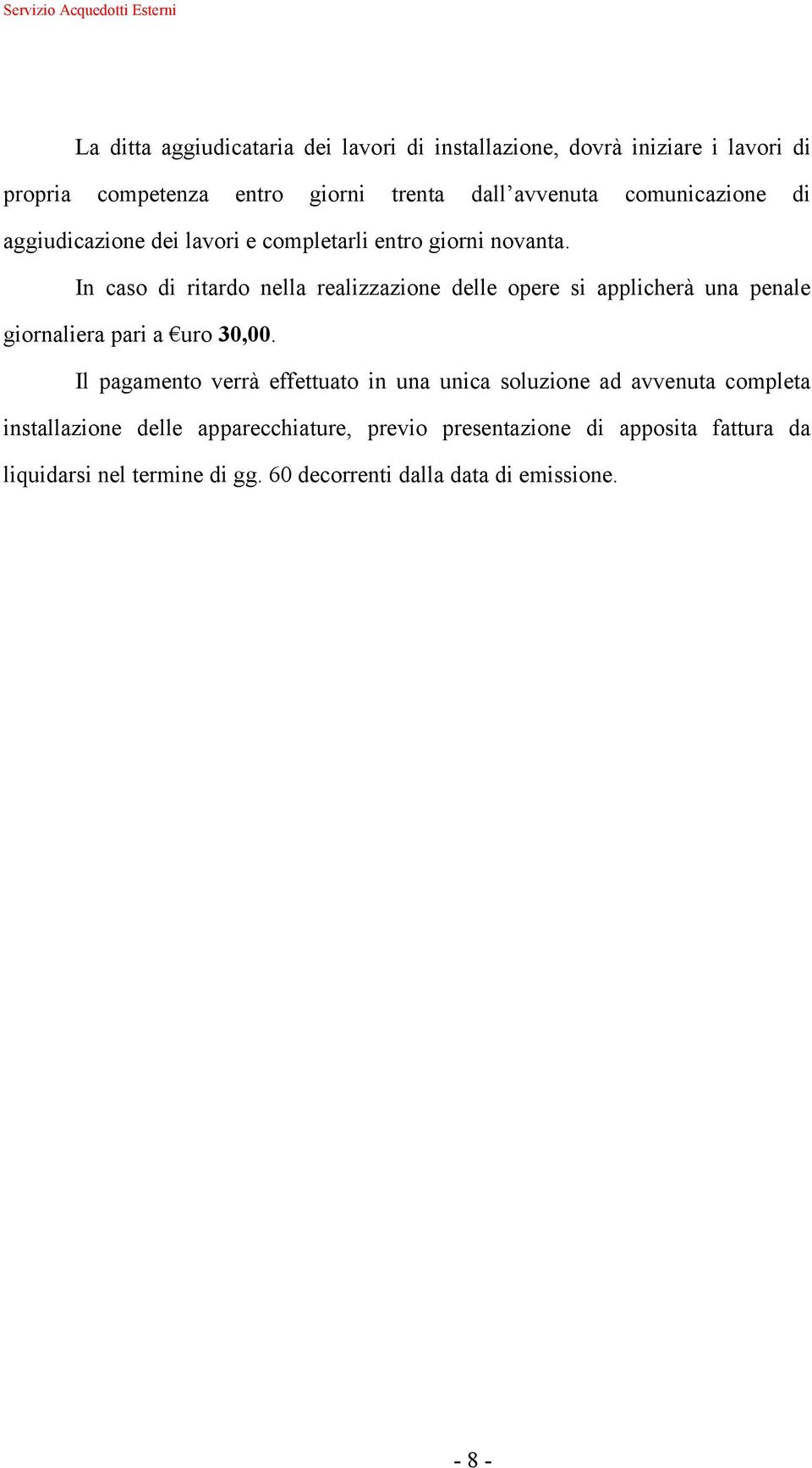 In caso di ritardo nella realizzazione delle opere si applicherà una penale giornaliera pari a uro 30,00.