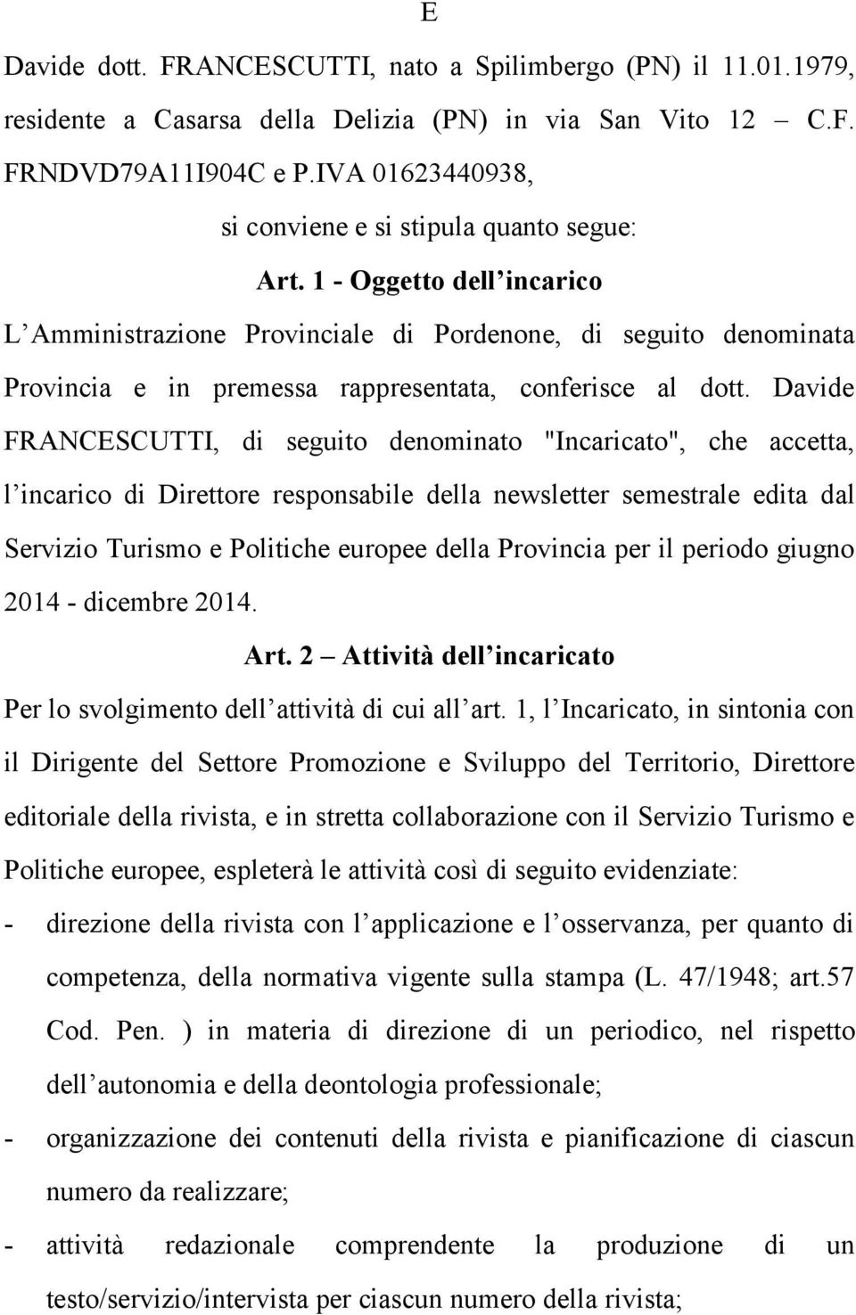 1 - Oggetto dell incarico L Amministrazione Provinciale di Pordenone, di seguito denominata Provincia e in premessa rappresentata, conferisce al dott.