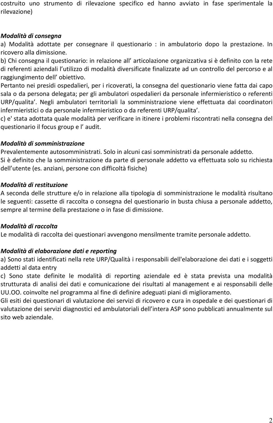 b) Chi consegna il questionario: in relazione all articolazione organizzativa si è definito con la rete di referenti aziendali l utilizzo di modalità diversificate finalizzate ad un controllo del