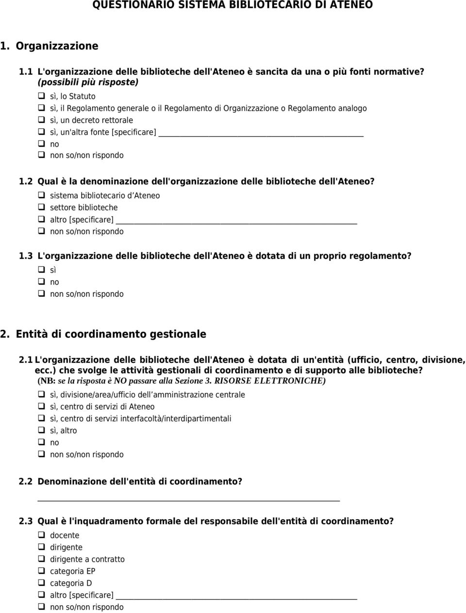 2 Qual è la denominazione dell'organizzazione delle biblioteche dell'ateneo? sistema bibliotecario d Ateneo settore biblioteche altro [specificare] 1.