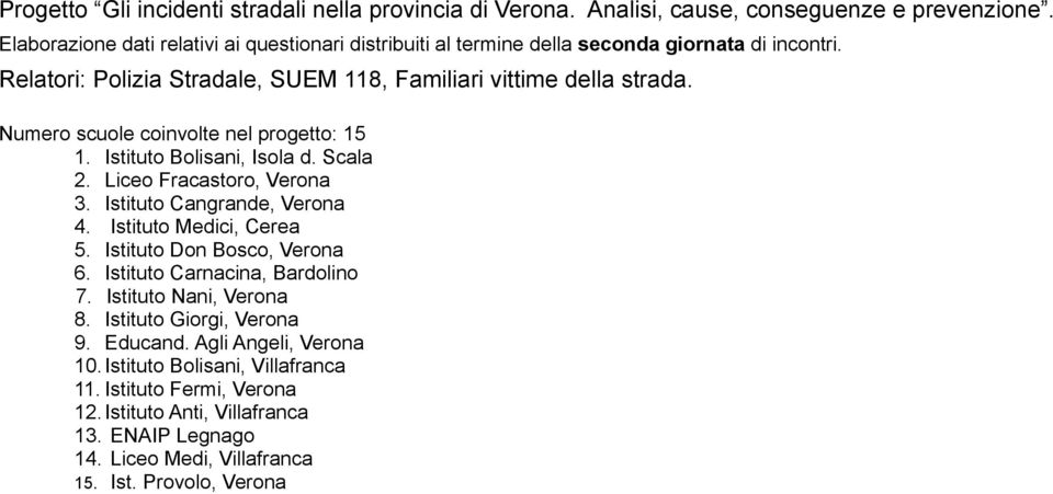 Numero scuole coinvolte nel progetto: 15 1. Istituto Bolisani, Isola d. Scala 2. Liceo Fracastoro, Verona 3. Istituto Cangrande, Verona 4. Istituto Medici, Cerea 5.