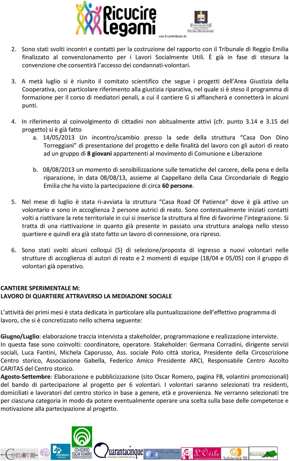 A metà luglio si è riunito il comitato scientifico che segue i progetti dell Area Giustizia della Cooperativa, con particolare riferimento alla giustizia riparativa, nel quale si è steso il programma