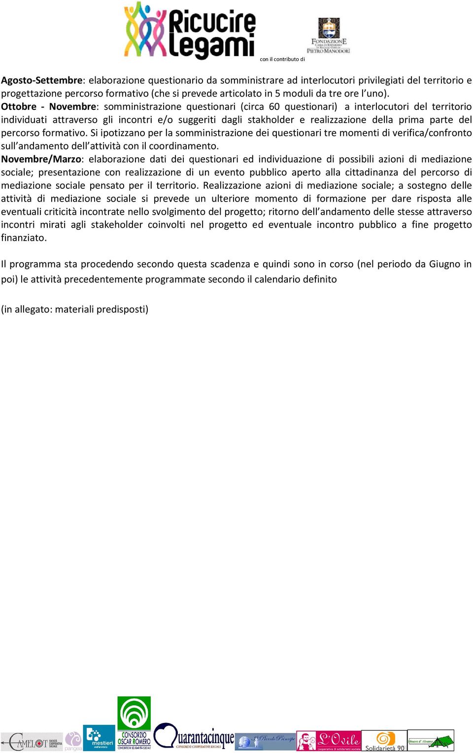 parte del percorso formativo. Si ipotizzano per la somministrazione dei questionari tre momenti di verifica/confronto sull andamento dell attività con il coordinamento.