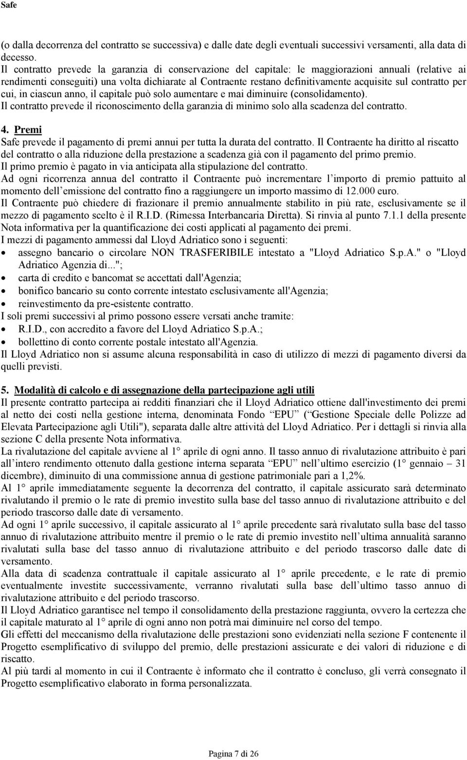 contratto per cui, in ciascun anno, il capitale può solo aumentare e mai diminuire (consolidamento). Il contratto prevede il riconoscimento della garanzia di minimo solo alla scadenza del contratto.