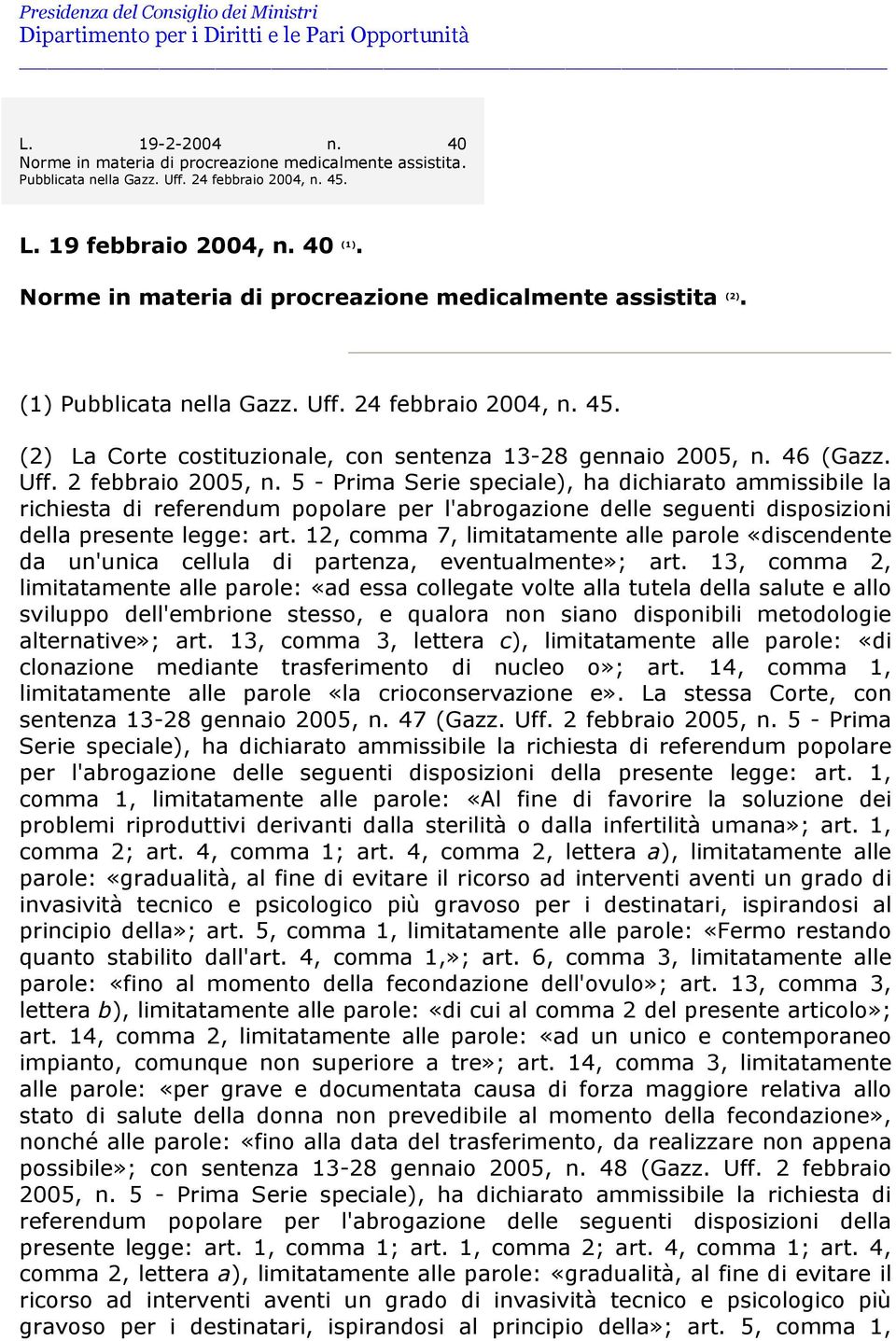 5 - Prima Serie speciale), ha dichiarato ammissibile la richiesta di referendum popolare per l'abrogazione delle seguenti disposizioni della presente legge: art.