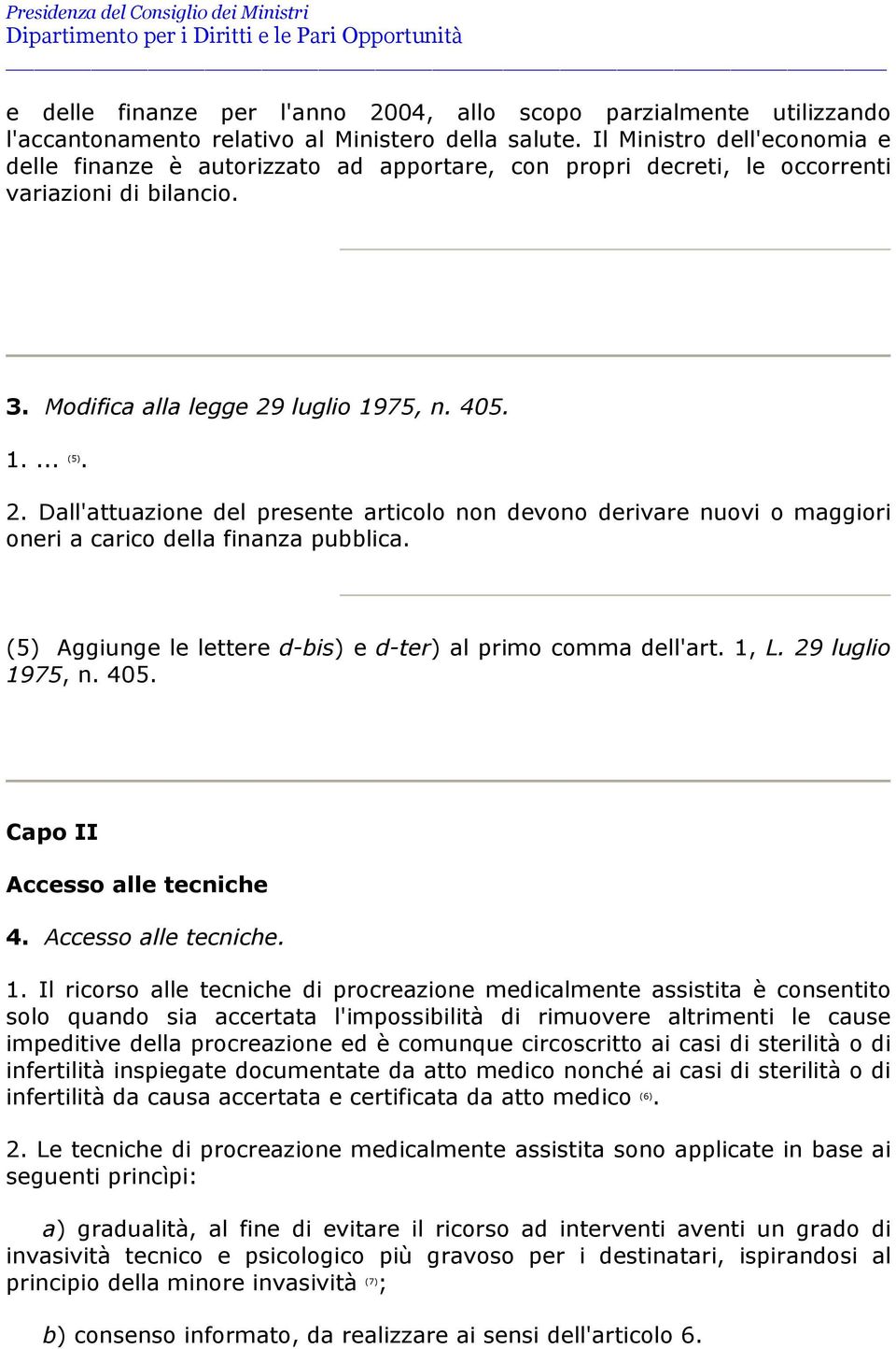 luglio 1975, n. 405. 1.... (5). 2. Dall'attuazione del presente articolo non devono derivare nuovi o maggiori oneri a carico della finanza pubblica.