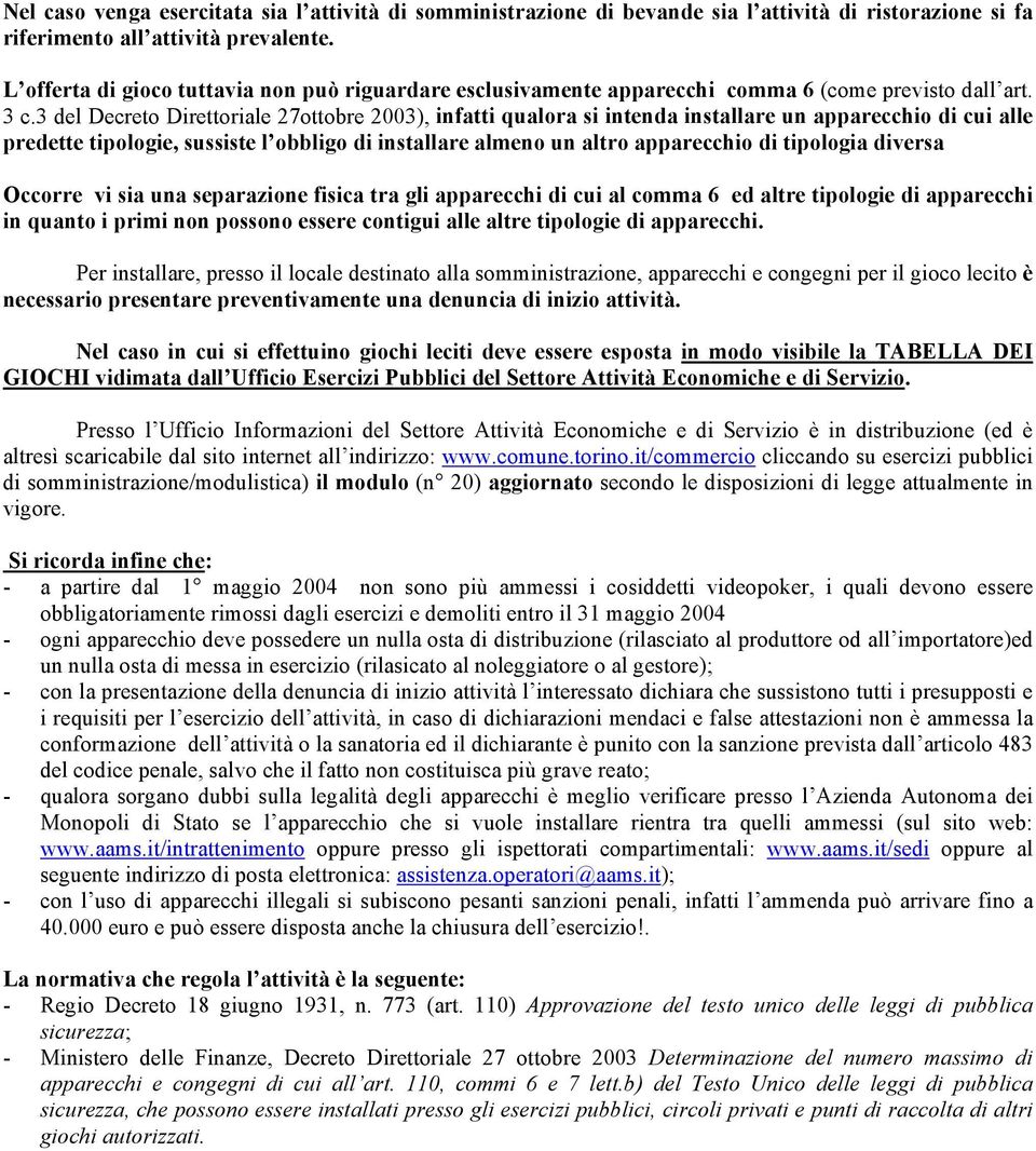 3 del Decreto Direttoriale 27ottobre 2003), infatti qualora si intenda installare un apparecchio di cui alle predette tipologie, sussiste l obbligo di installare almeno un altro apparecchio di