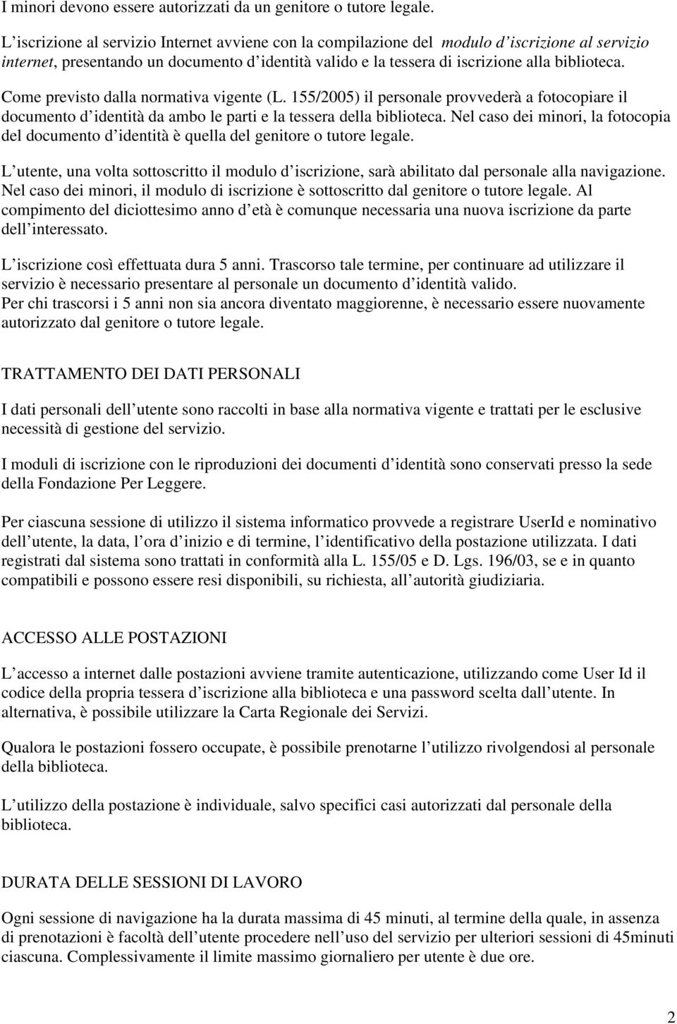 Come previsto dalla normativa vigente (L. 155/2005) il personale provvederà a fotocopiare il documento d identità da ambo le parti e la tessera della biblioteca.