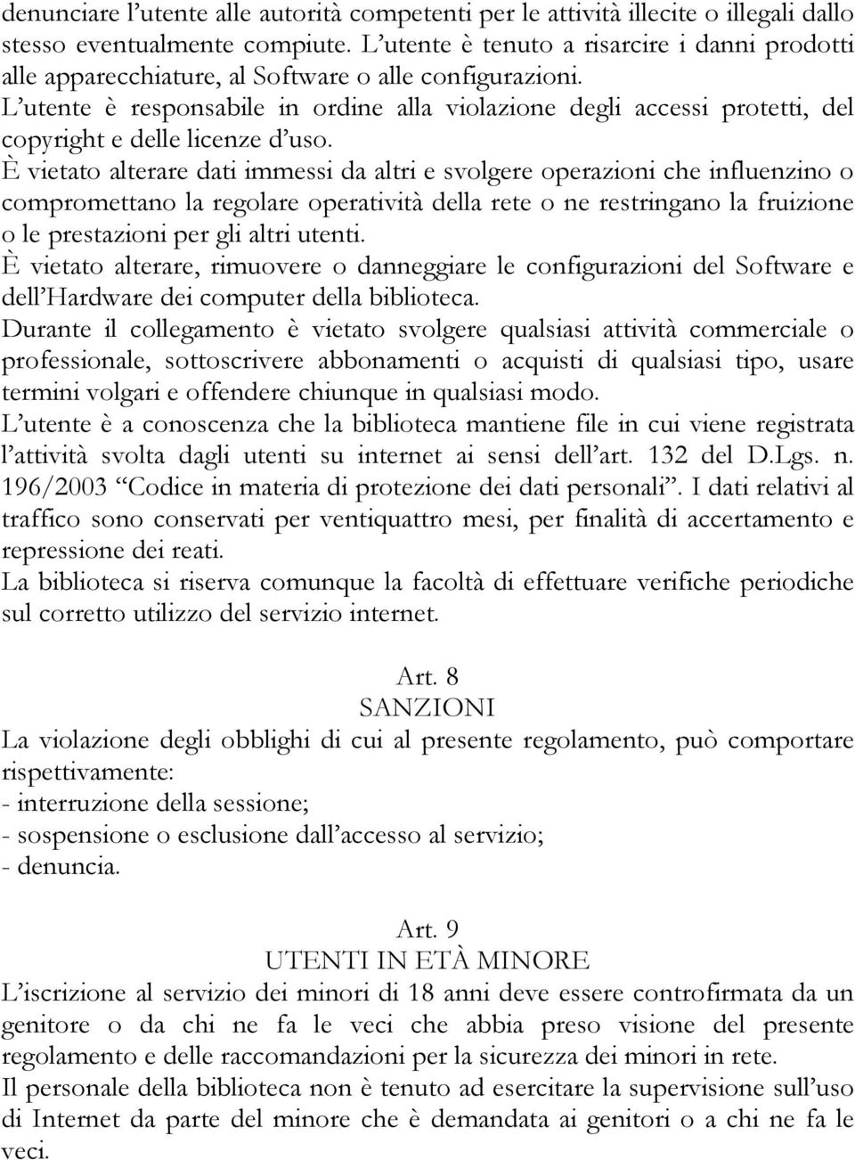 L utente è responsabile in ordine alla violazione degli accessi protetti, del copyright e delle licenze d uso.