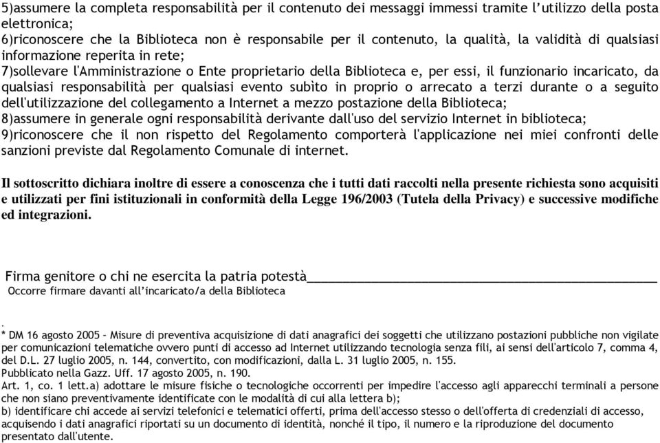 per qualsiasi evento subìto in proprio o arrecato a terzi durante o a seguito dell'utilizzazione del collegamento a Internet a mezzo postazione della Biblioteca; 8)assumere in generale ogni