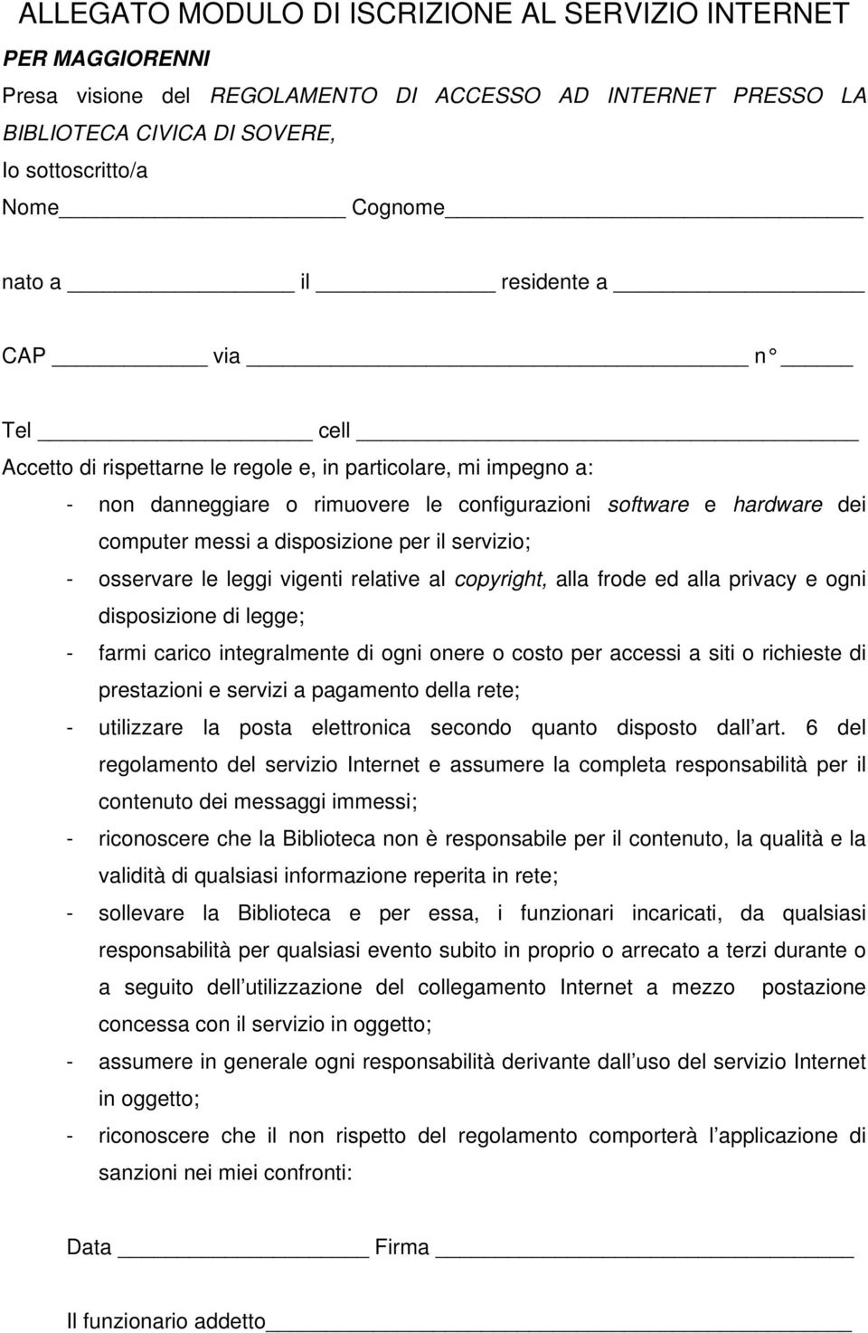 per il servizio; - osservare le leggi vigenti relative al copyright, alla frode ed alla privacy e ogni disposizione di legge; - farmi carico integralmente di ogni onere o costo per accessi a siti o