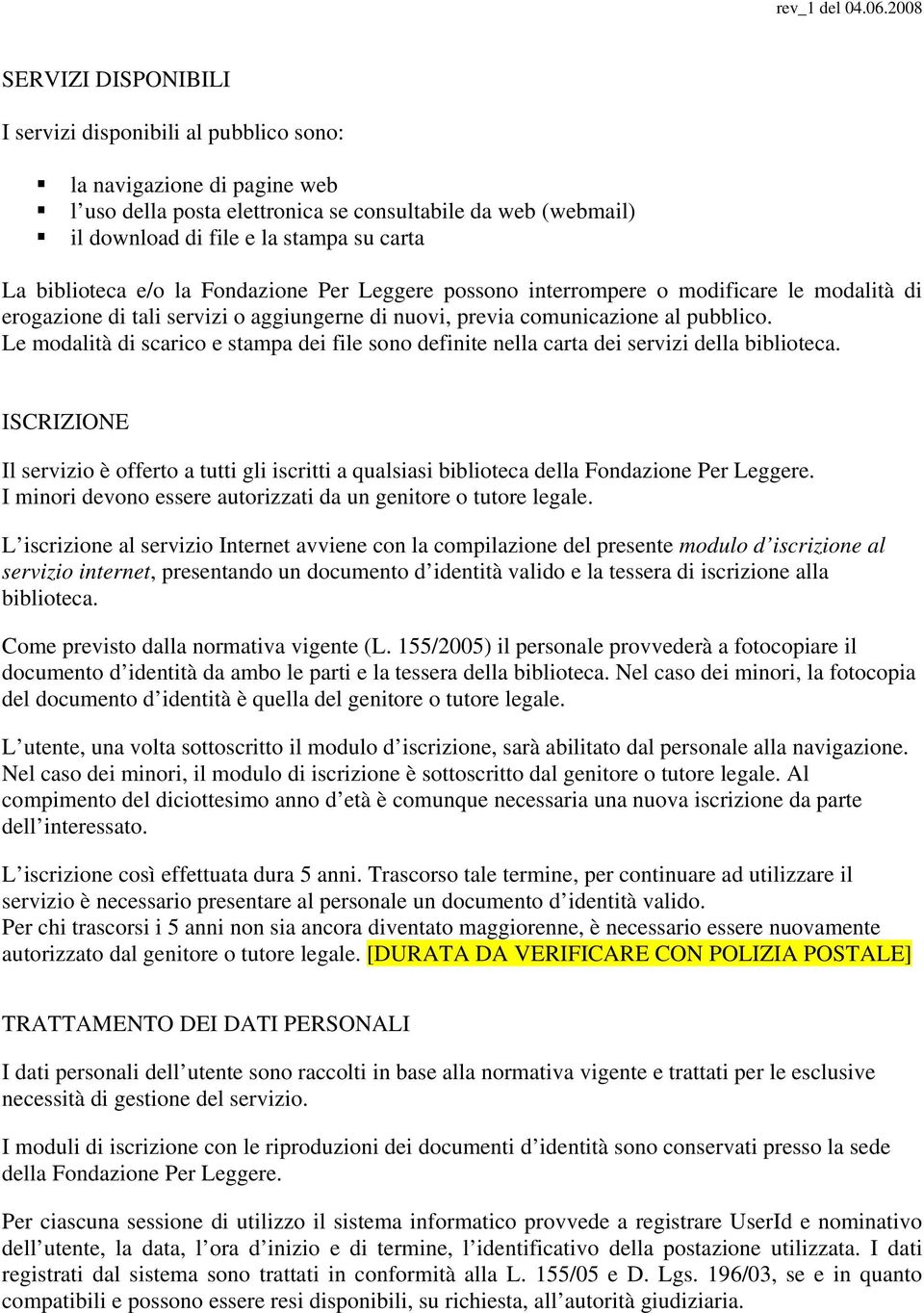 Le modalità di scarico e stampa dei file sono definite nella carta dei servizi della biblioteca.