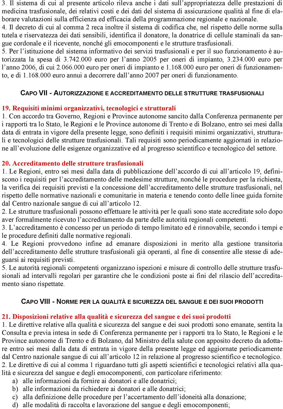 Il decreto di cui al comma 2 reca inoltre il sistema di codifica che, nel rispetto delle norme sulla tutela e riservatezza dei dati sensibili, identifica il donatore, la donatrice di cellule