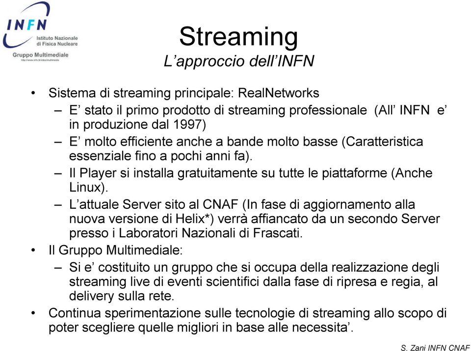 L attuale Server sito al CNAF (In fase di aggiornamento alla nuova versione di Helix*) verrà affiancato da un secondo Server presso i Laboratori Nazionali di Frascati.