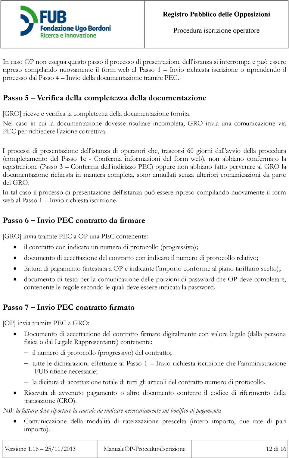 Nel caso in cui la documentazione dovesse risultare incompleta, GRO invia una comunicazione via PEC per richiedere l'azione correttiva.