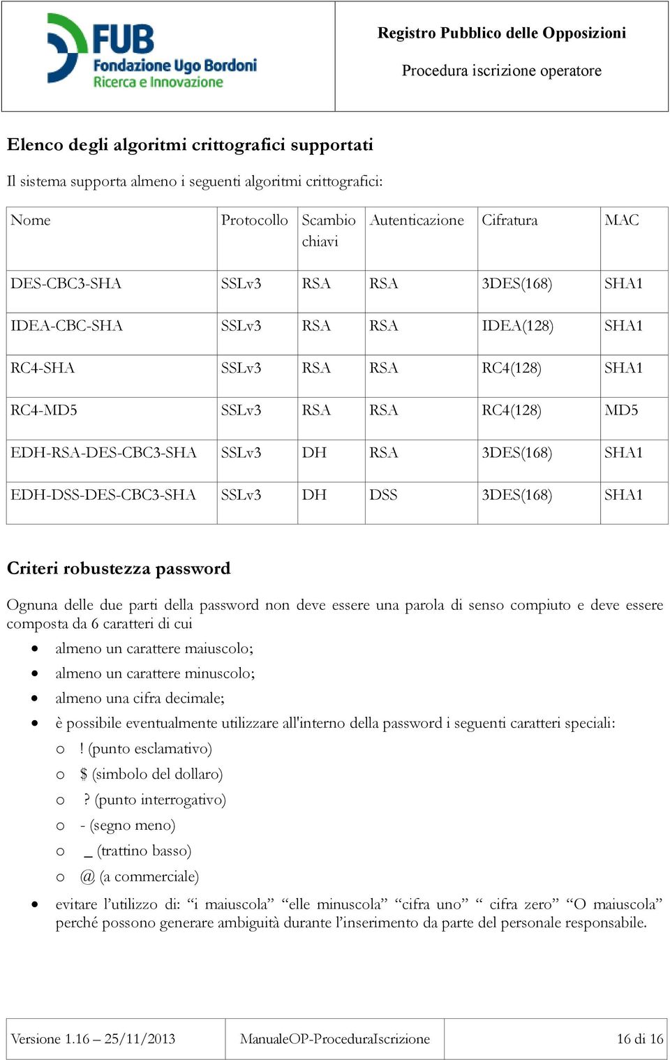 SSLv3 DH DSS 3DES(168) SHA1 Criteri robustezza password Ognuna delle due parti della password non deve essere una parola di senso compiuto e deve essere composta da 6 caratteri di cui almeno un