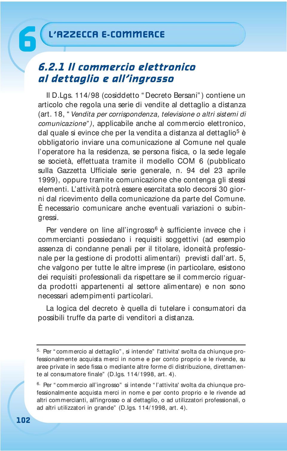 18, Vendita per corrispondenza, televisione o altri sistemi di comunicazione ), applicabile anche al commercio elettronico, dal quale si evince che per la vendita a distanza al dettaglio 5 è