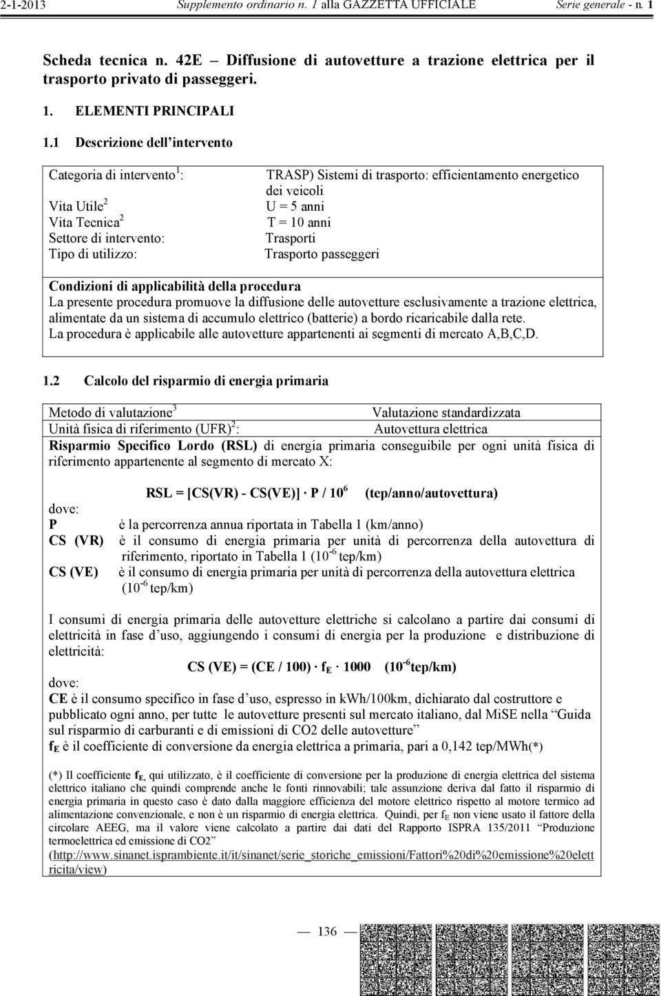 5 anni T = 10 anni Trasporti Trasporto passeggeri Condizioni di applicabilità della procedura La presente procedura promuove la diffusione delle autovetture esclusivamente a trazione elettrica,