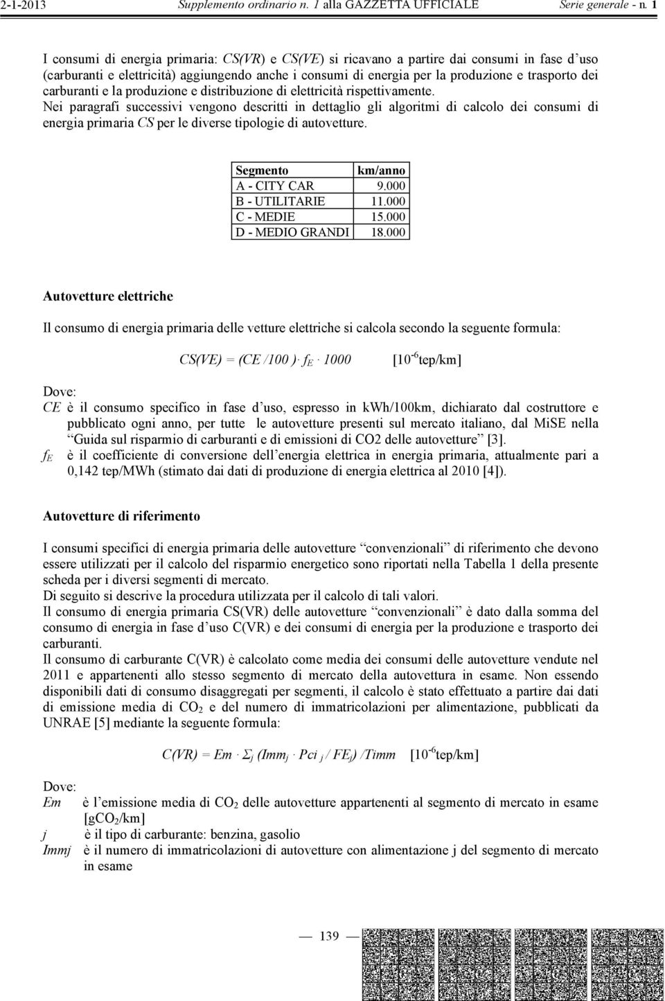 Nei paragrafi successivi vengono descritti in dettaglio gli algoritmi di calcolo dei consumi di energia primaria CS per le diverse tipologie di autovetture. Segmento km/anno A - CITY CAR 9.