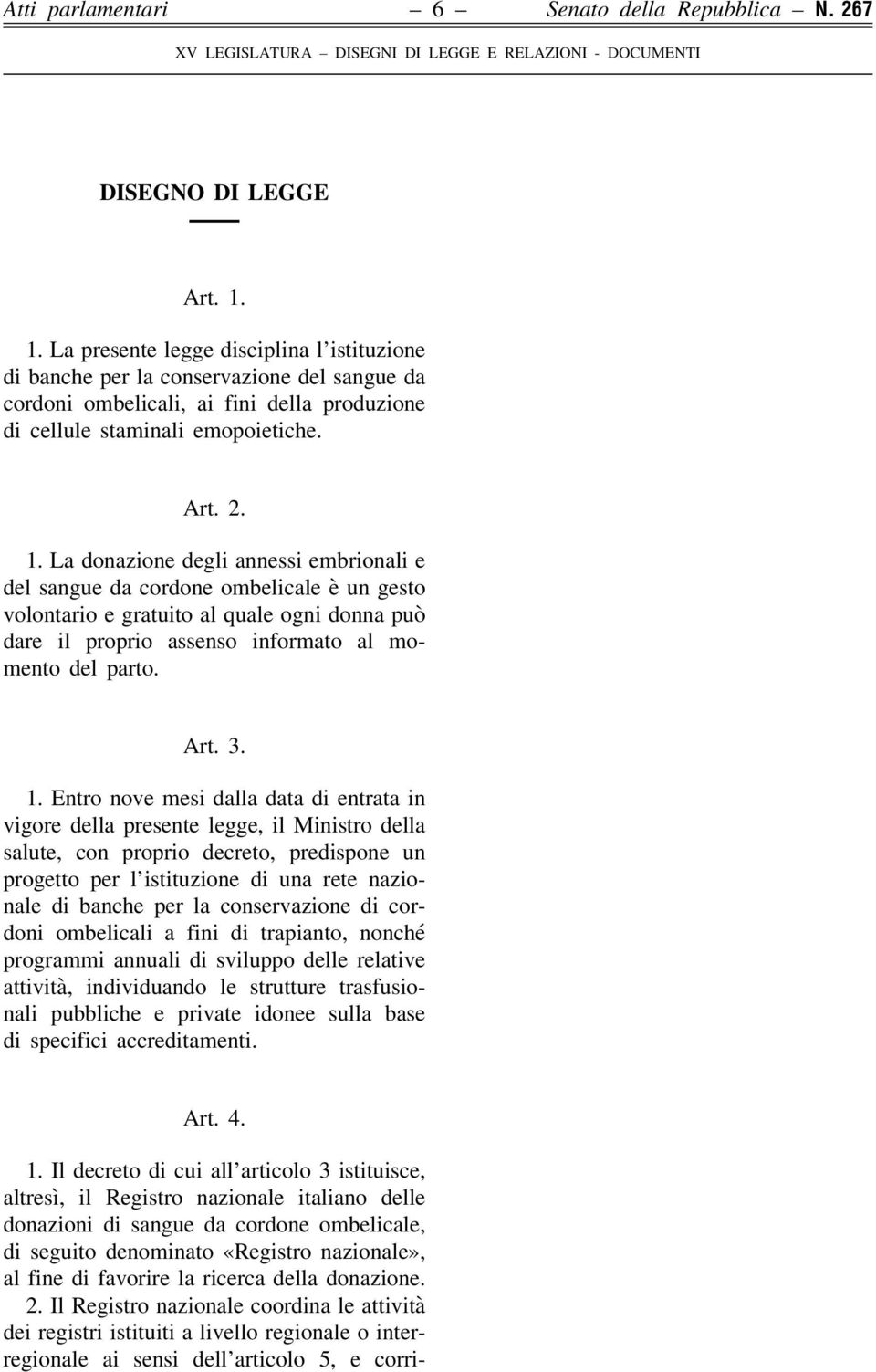 La donazione degli annessi embrionali e del sangue da cordone ombelicale è un gesto volontario e gratuito al quale ogni donna può dare il proprio assenso informato al momento del parto. Art. 3. 1.