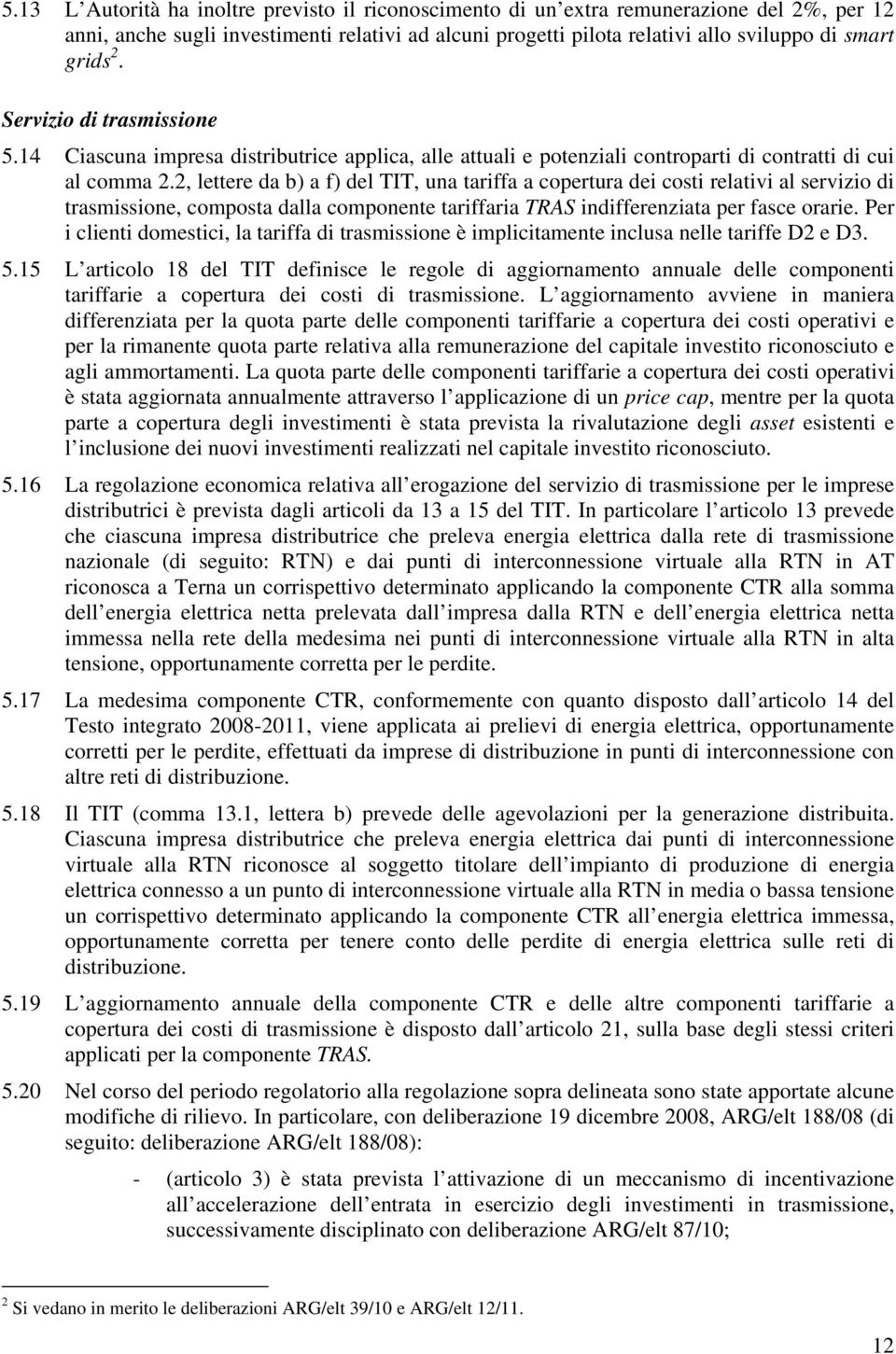 2, leere da b) a f) del TIT, una ariffa a coperura dei cosi relaivi al servizio di rasmissione, composa dalla componene ariffaria TRAS indifferenziaa per fasce orarie.