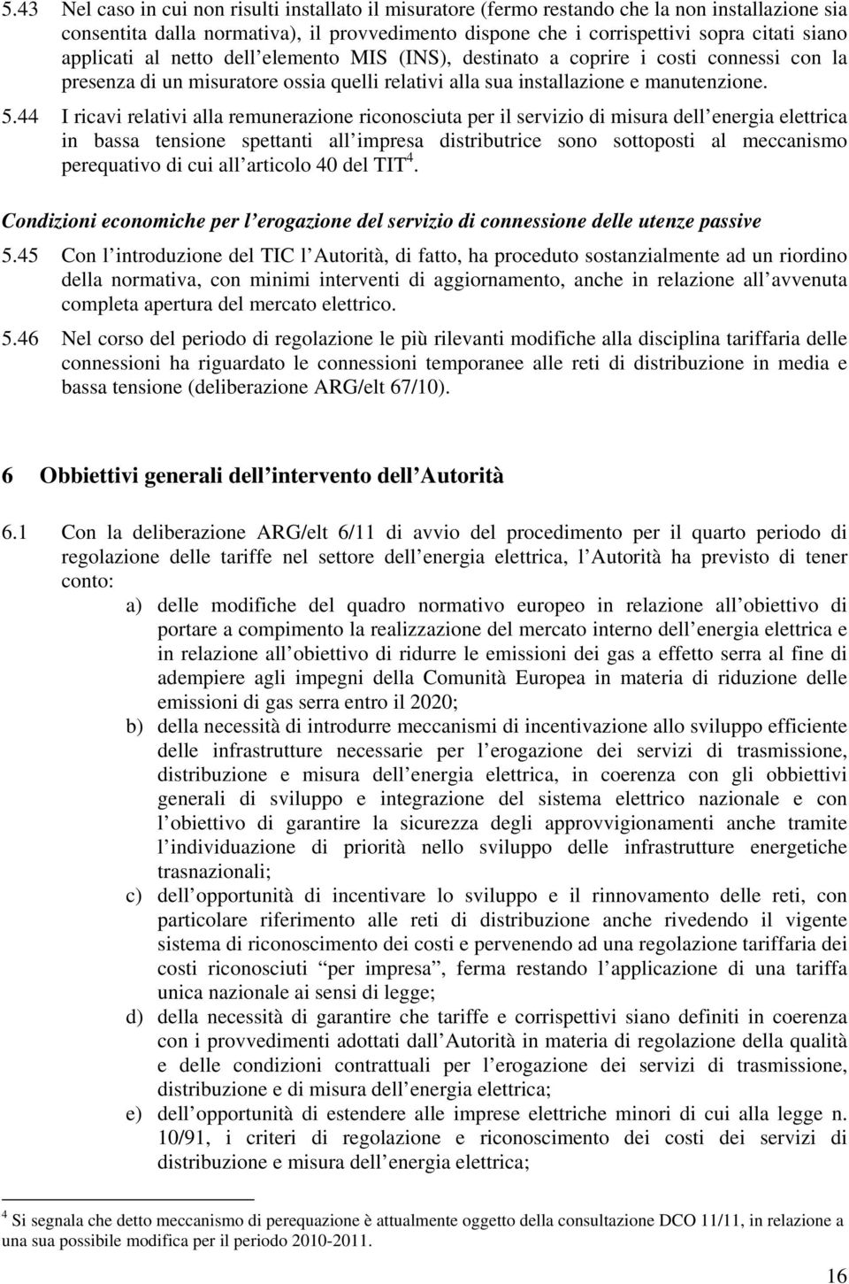 44 I ricavi relaivi alla remunerazione riconosciua per il servizio di misura dell energia elerica in bassa ensione speani all impresa disriburice sono sooposi al meccanismo perequaivo di cui all