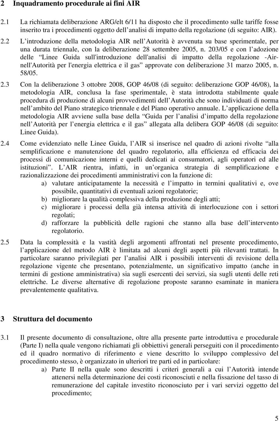 2 L inroduzione della meodologia AIR nell Auorià è avvenua su base sperimenale, per una duraa riennale, con la deliberazione 28 seembre 2005, n.