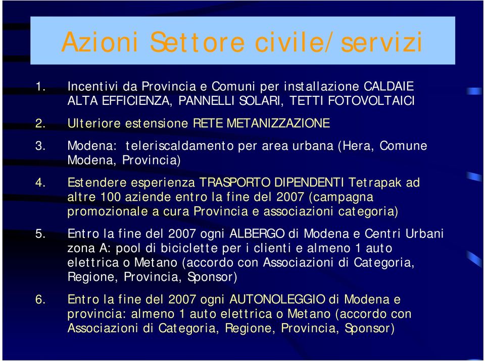 Estendere esperienza TRASPORTO DIPENDENTI Tetrapak ad altre 100 aziende entro la fine del 2007 (campagna promozionale a cura Provincia e associazioni categoria) 5.