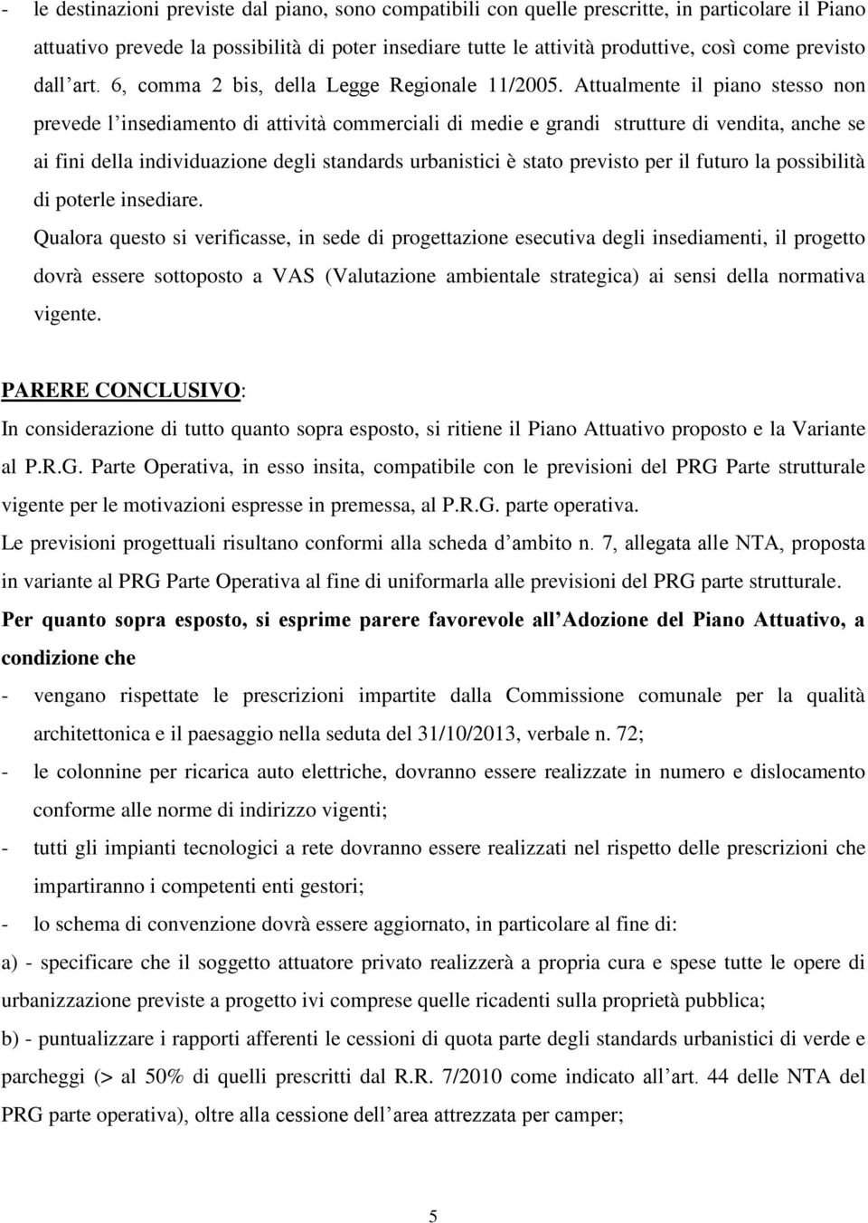 Attualmente il piano stesso non prevede l insediamento di attività commerciali di medie e grandi strutture di vendita, anche se ai fini della individuazione degli standards urbanistici è stato