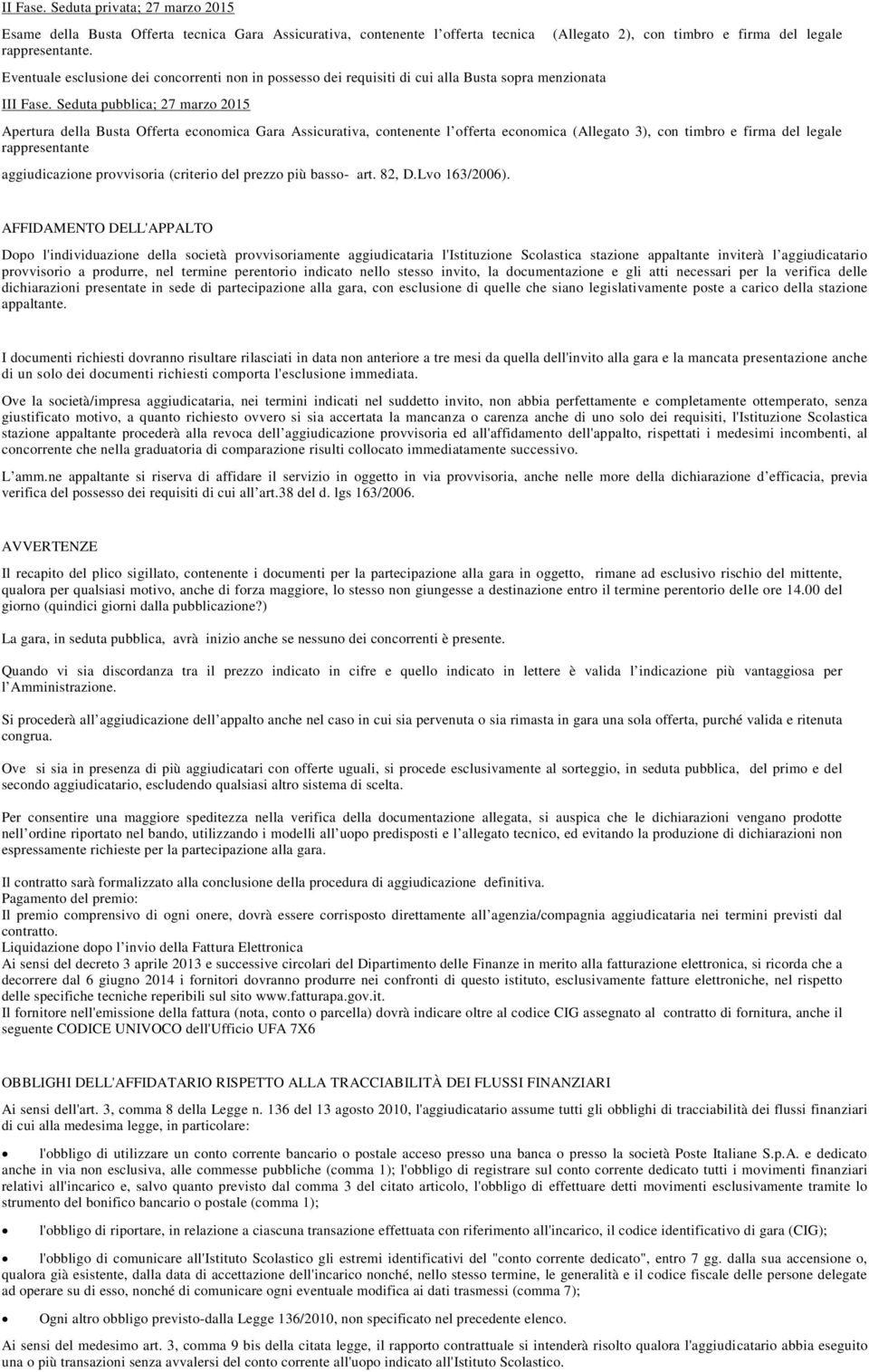 Seduta pubblica; 27 marzo 2015 Apertura della Busta Offerta economica Gara Assicurativa, contenente l offerta economica (Allegato 3), con timbro e firma del legale rappresentante aggiudicazione