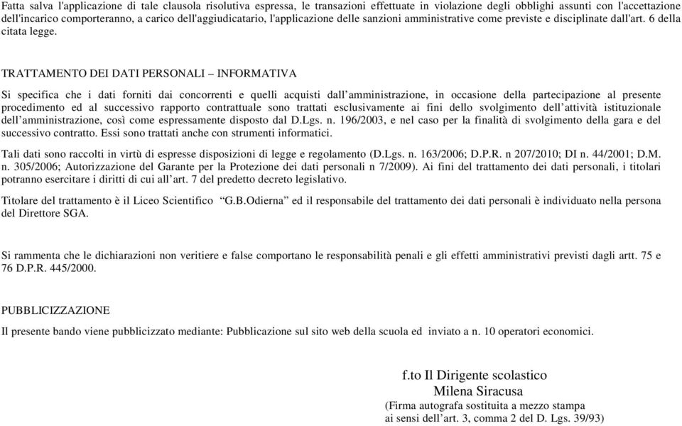 TRATTAMENTO DEI DATI PERSONALI INFORMATIVA Si specifica che i dati forniti dai concorrenti e quelli acquisti dall amministrazione, in occasione della partecipazione al presente procedimento ed al