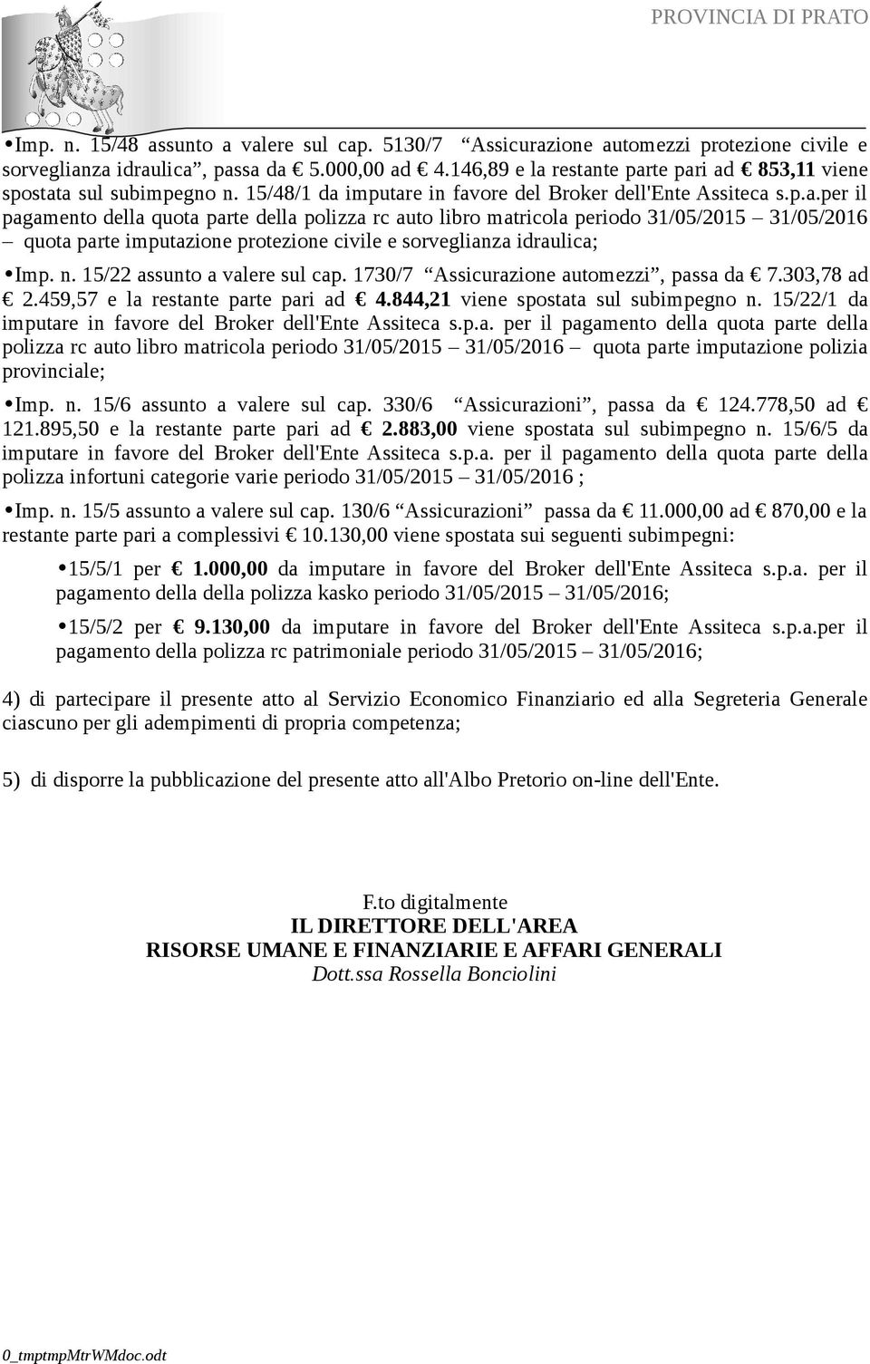 n. 15/22 assunto a valere sul cap. 1730/7 Assicurazione automezzi, passa da 7.303,78 ad 2.459,57 e la restante parte pari ad 4.844,21 viene spostata sul subimpegno n.