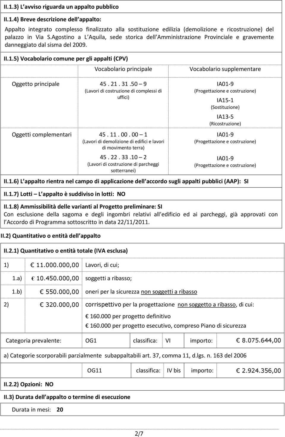 5) Vocabolario comune per gli appalti (CPV) Vocabolario principale Oggetto principale 45. 21. 31.50 9 (Lavori di costruzione di complessi di uffici) Oggetti complementari 45. 11. 00.