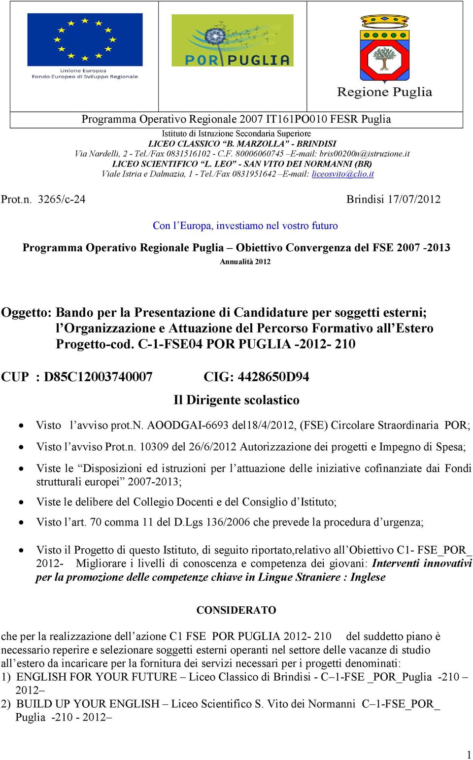 3265/c-24 Brindisi 17/07/2012 Con l Europa, investiamo nel vostro futuro Programma Operativo Regionale Puglia Obiettivo Convergenza del FSE 2007-2013 Annualità 2012 Oggetto: Bando per la