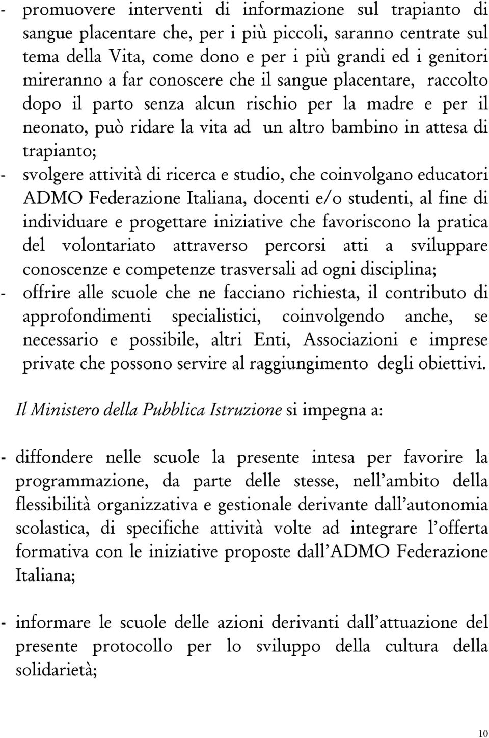 ricerca e studio, che coinvolgano educatori ADMO Federazione Italiana, docenti e/o studenti, al fine di individuare e progettare iniziative che favoriscono la pratica del volontariato attraverso