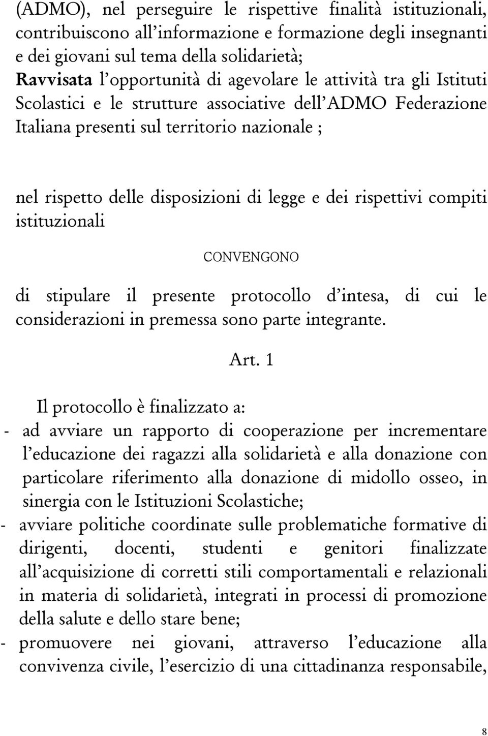 rispettivi compiti istituzionali CONVENGONO di stipulare il presente protocollo d intesa, di cui le considerazioni in premessa sono parte integrante. Art.