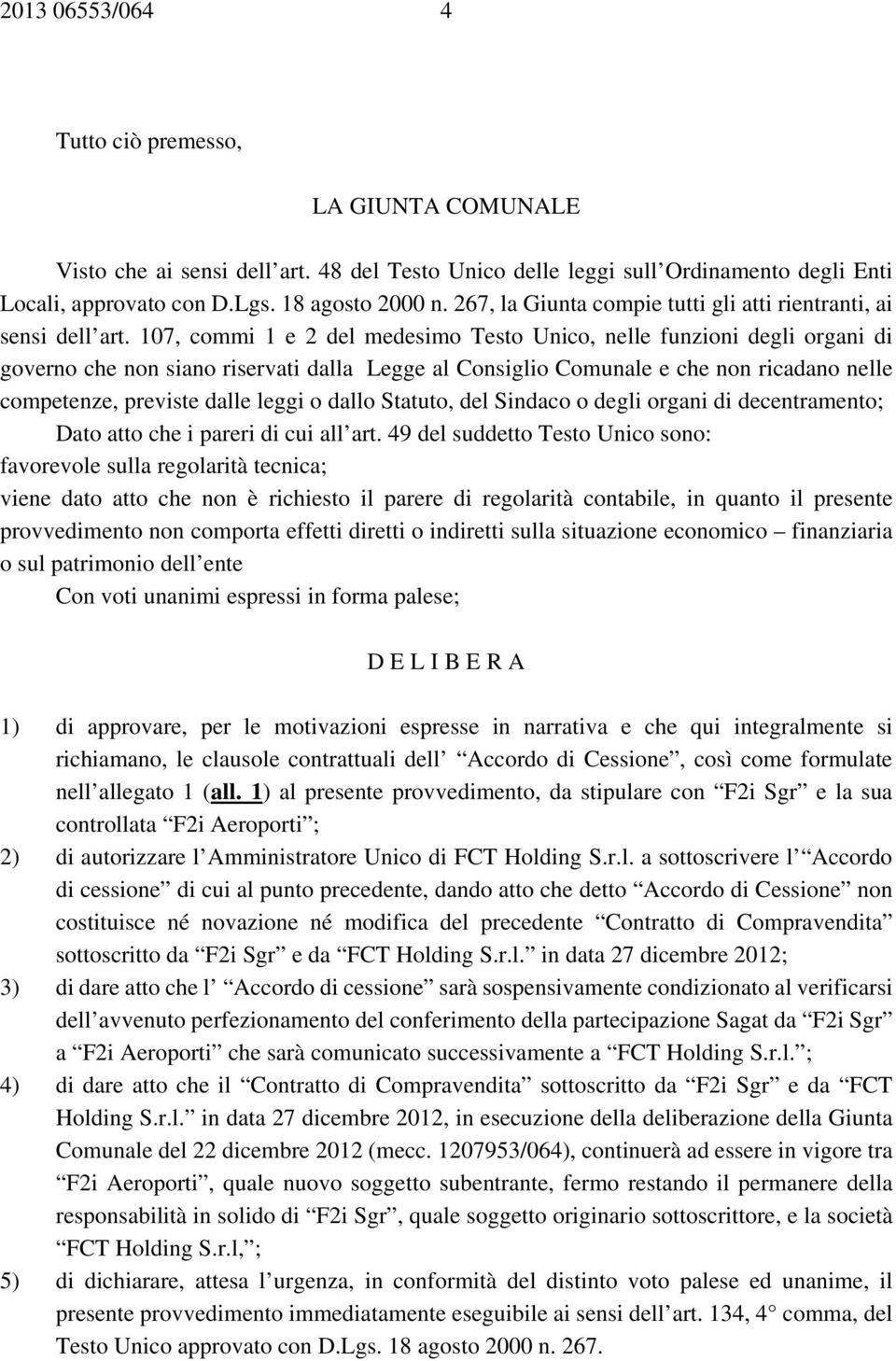 107, commi 1 e 2 del medesimo Testo Unico, nelle funzioni degli organi di governo che non siano riservati dalla Legge al Consiglio Comunale e che non ricadano nelle competenze, previste dalle leggi o