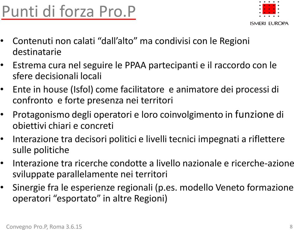 house (Isfol) come facilitatore e animatore dei processi di confronto e forte presenza nei territori Protagonismo degli operatori e loro coinvolgimento in funzionedi