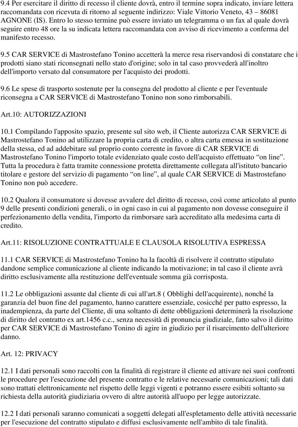 Entro lo stesso termine può essere inviato un telegramma o un fax al quale dovrà seguire entro 48 ore la su indicata lettera raccomandata con avviso di ricevimento a conferma del manifesto recesso. 9.