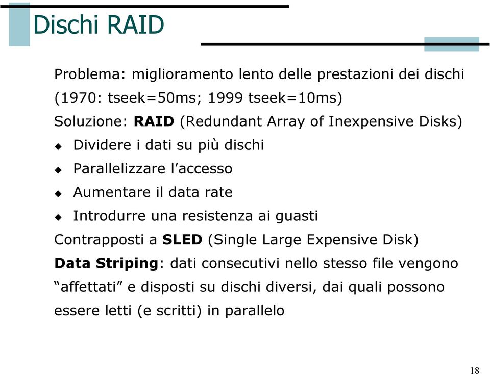 rate Introdurre una resistenza ai guasti Contrapposti a SLED (Single Large Expensive Disk) Data Striping: dati