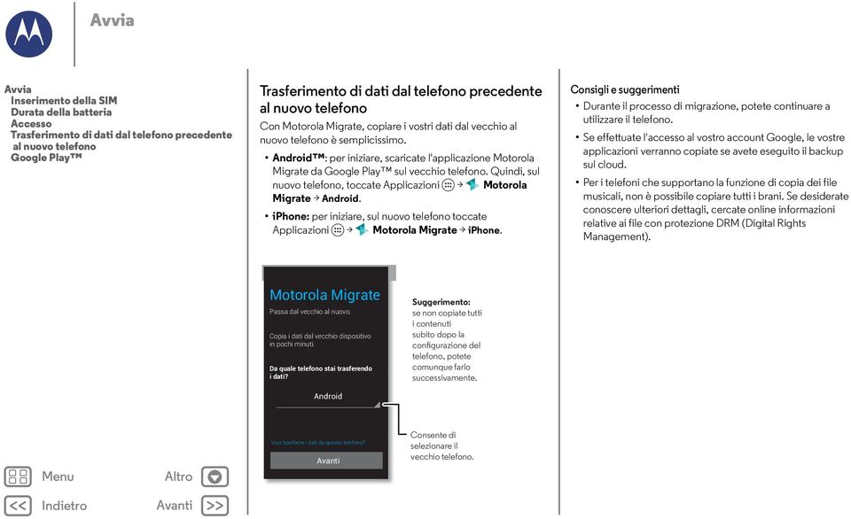 Android : per iniziare, scaricate l'applicazione Motorola Migrate da Google Play sul vecchio telefono. Quindi, sul nuovo telefono, toccate Applicazioni > Motorola Migrate > Android.